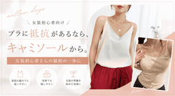 ブラに抵抗があるなら、キャミソールから。女装初心者さんの最初の一歩に